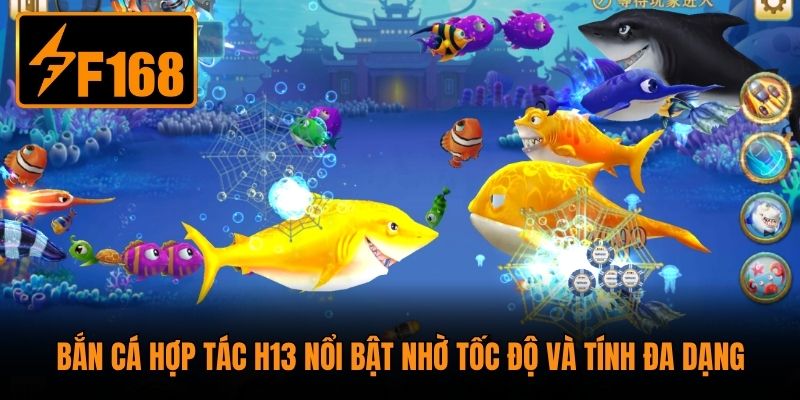 Bắn cá hợp tác H13 nổi bật nhờ tốc độ và tính đa dạng